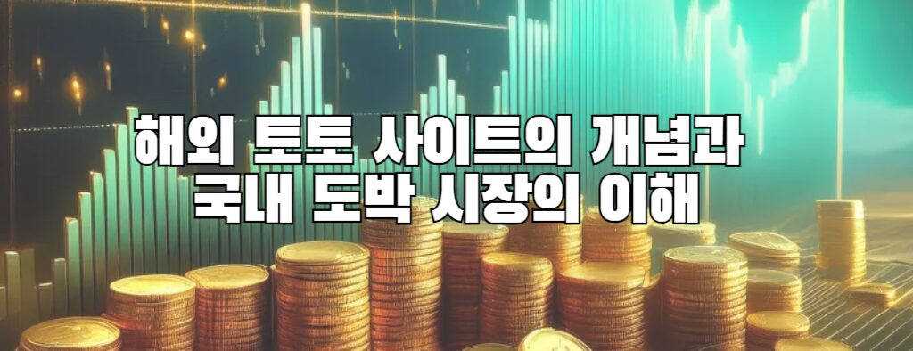 해외 토토 사이트의 개념과 국내 도박 시장의 이해